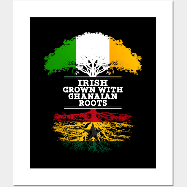 Irish Grown With Ghanaian Roots - Gift for Ghanaian With Roots From Ghana Wall Art by Country Flags